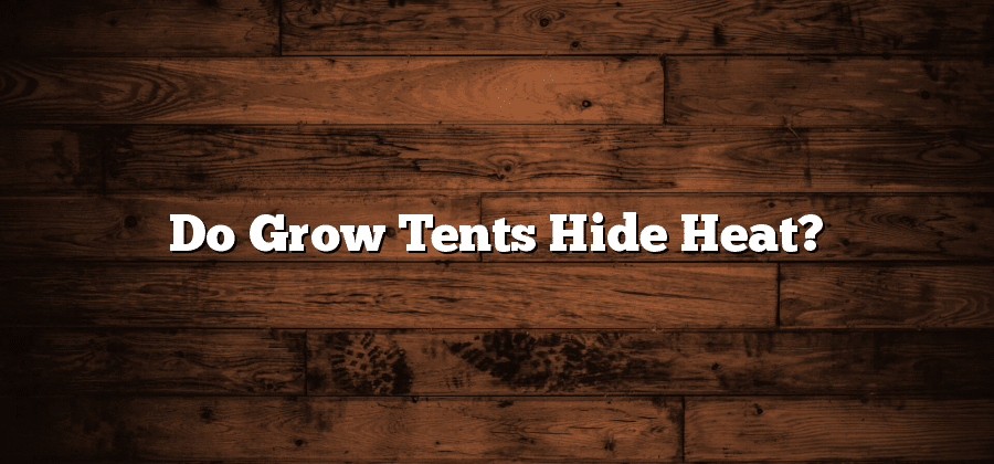 Do Grow Tents Hide Heat?