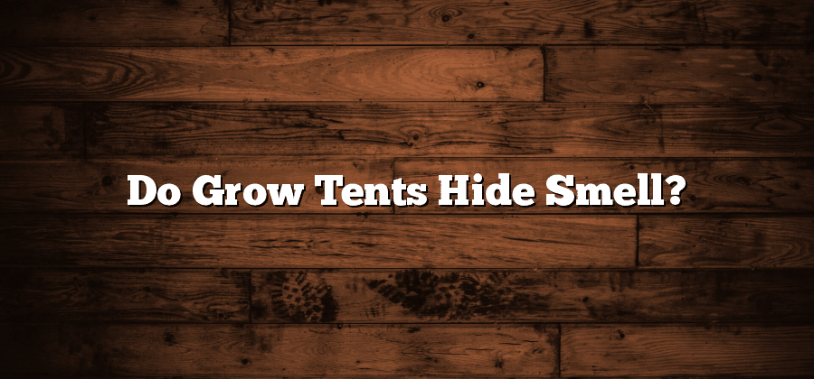 Do Grow Tents Hide Smell?