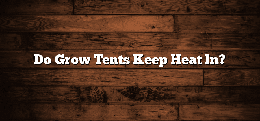 Do Grow Tents Keep Heat In?