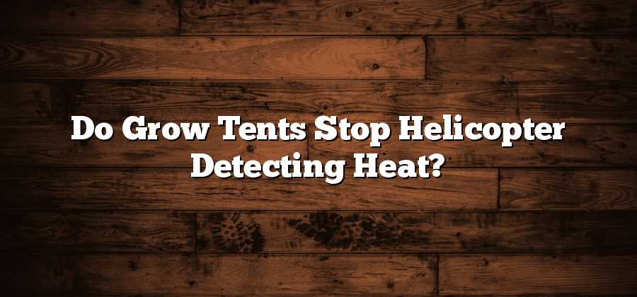 Do Grow Tents Stop Helicopter Detecting Heat?