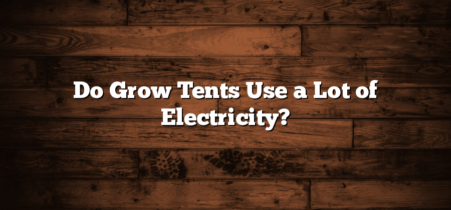 Do Grow Tents Use a Lot of Electricity?