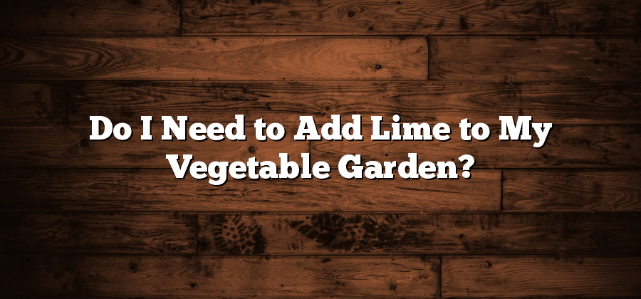 Do I Need to Add Lime to My Vegetable Garden?