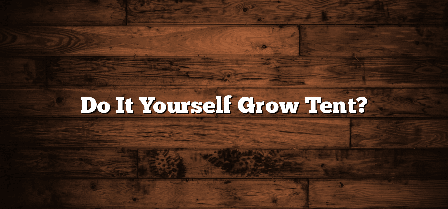 Do It Yourself Grow Tent?