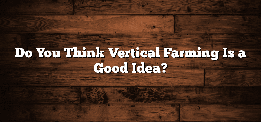 Do You Think Vertical Farming Is a Good Idea?
