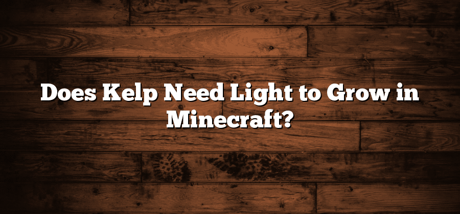 Does Kelp Need Light to Grow in Minecraft?