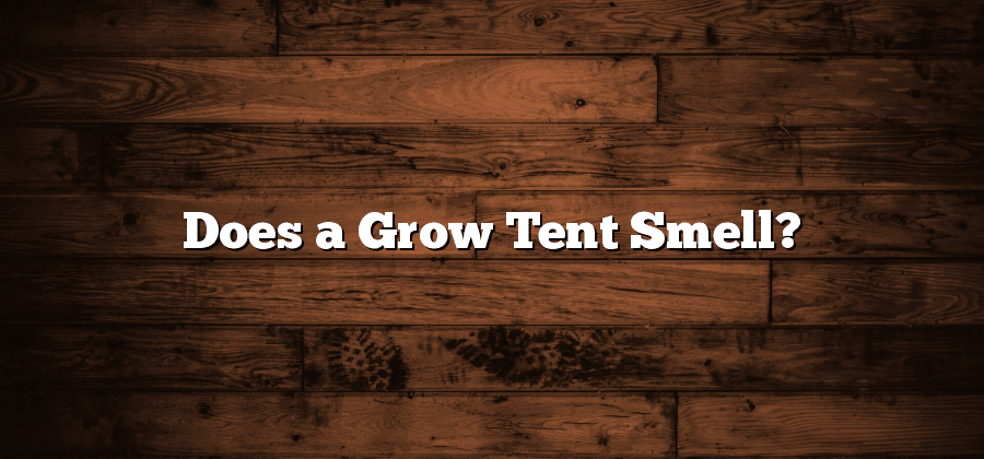 Does a Grow Tent Smell?