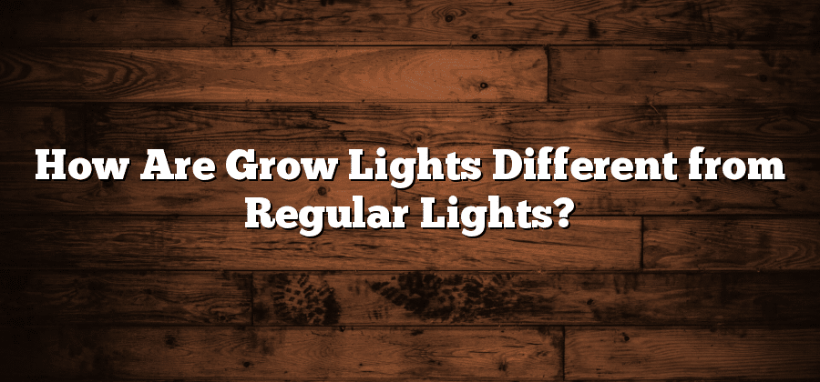 How Are Grow Lights Different from Regular Lights?