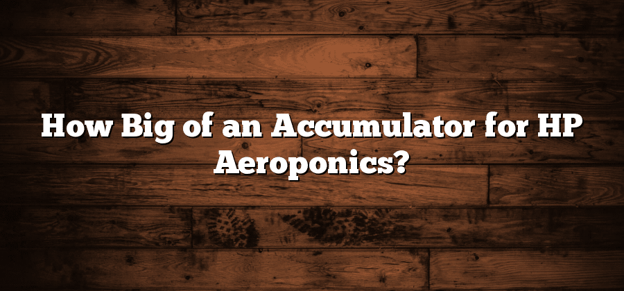 How Big of an Accumulator for HP Aeroponics?