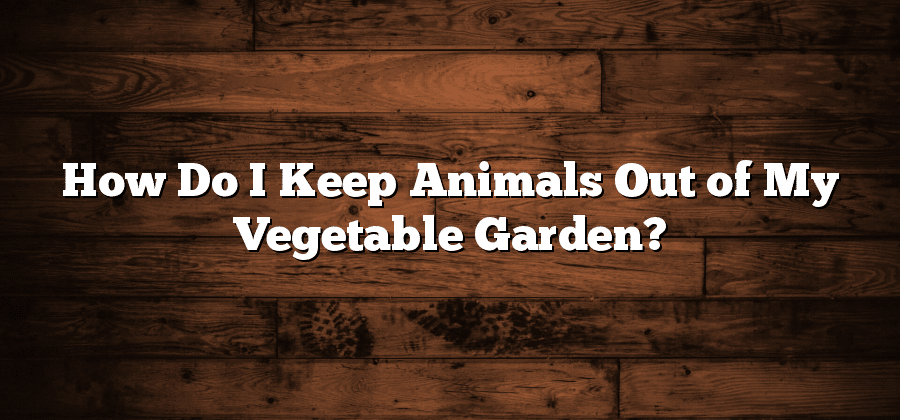 How Do I Keep Animals Out of My Vegetable Garden?
