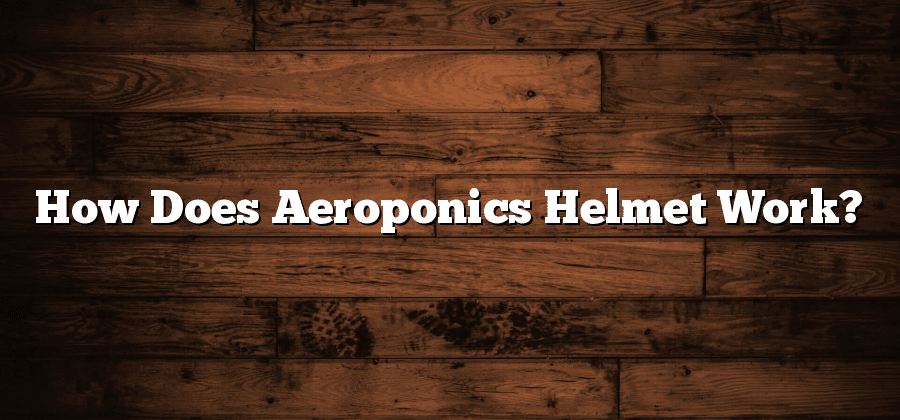 How Does Aeroponics Helmet Work?