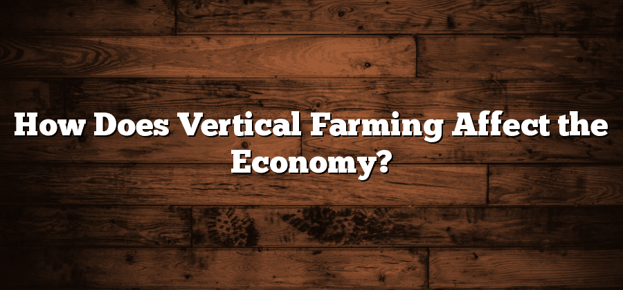 How Does Vertical Farming Affect the Economy?