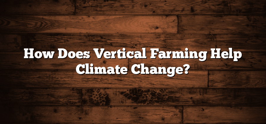 How Does Vertical Farming Help Climate Change?