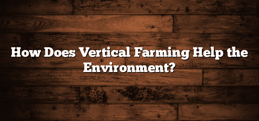 How Does Vertical Farming Help the Environment?