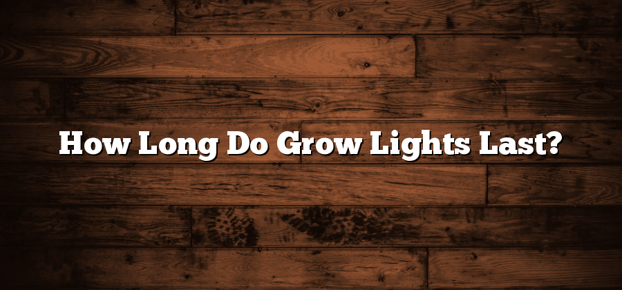 How Long Do Grow Lights Last?