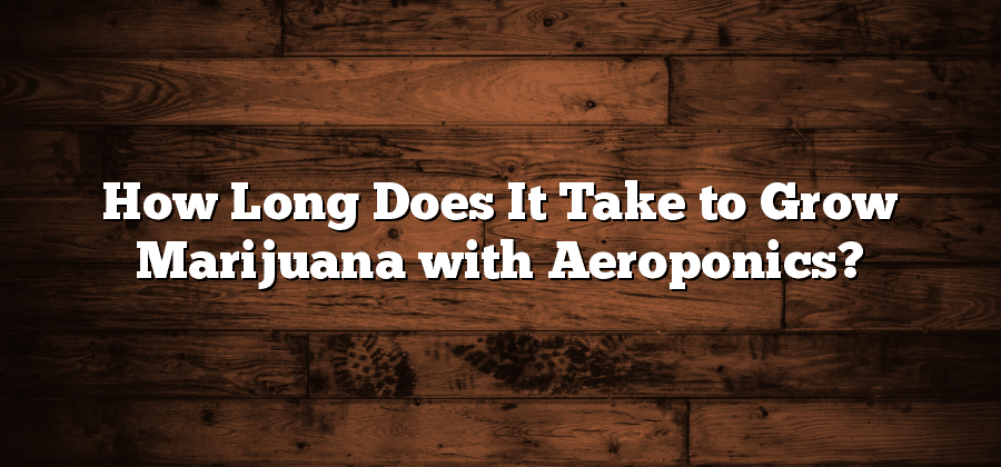 How Long Does It Take to Grow Marijuana with Aeroponics?