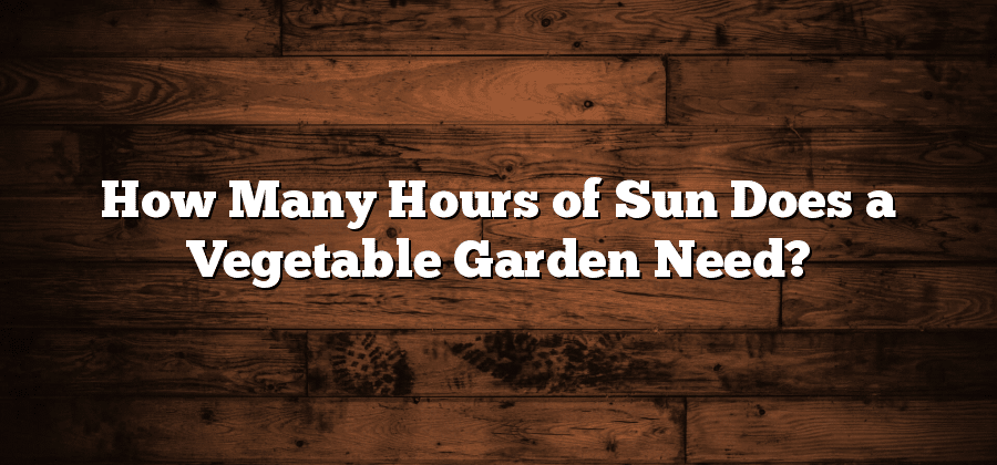 How Many Hours of Sun Does a Vegetable Garden Need?