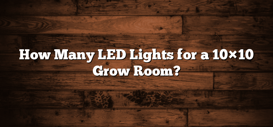 How Many LED Lights for a 10×10 Grow Room?