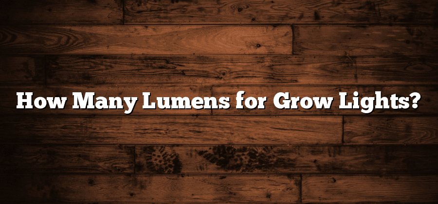 How Many Lumens for Grow Lights?