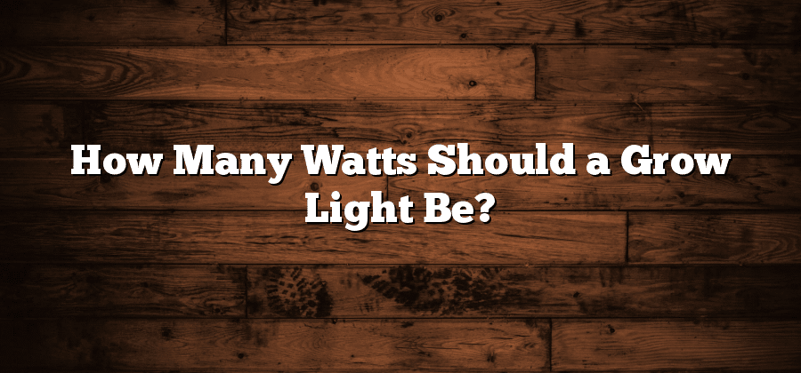 How Many Watts Should a Grow Light Be?