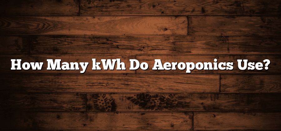 How Many kWh Do Aeroponics Use?