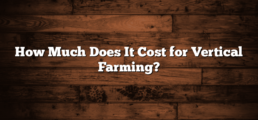 How Much Does It Cost for Vertical Farming?