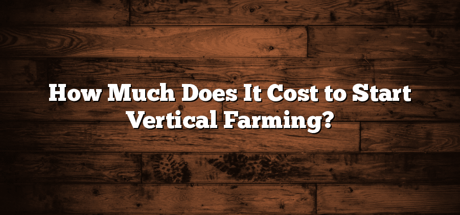 How Much Does It Cost to Start Vertical Farming?