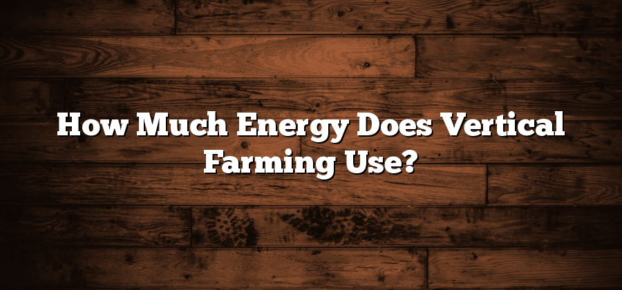 How Much Energy Does Vertical Farming Use?