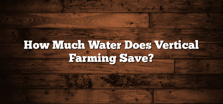 How Much Water Does Vertical Farming Save?