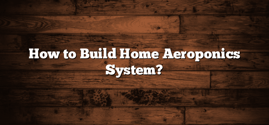 How to Build Home Aeroponics System?