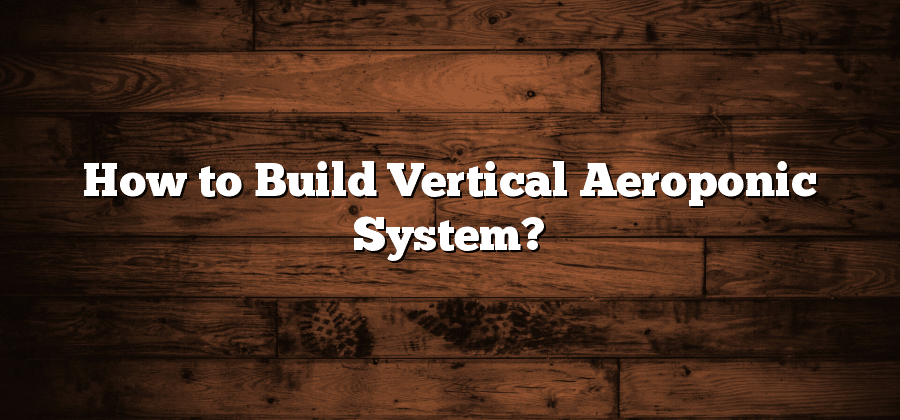 How to Build Vertical Aeroponic System?