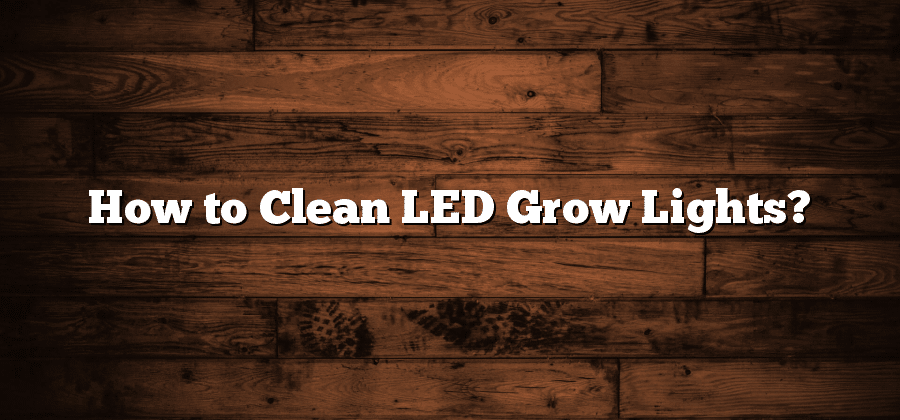 How to Clean LED Grow Lights?