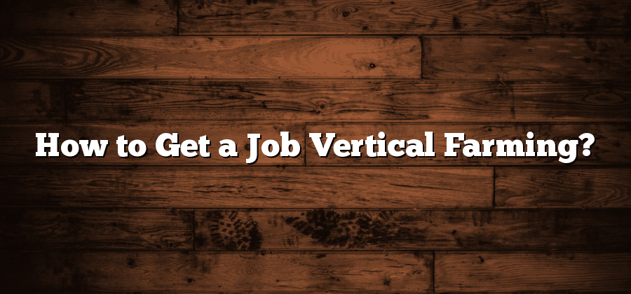 How to Get a Job Vertical Farming?