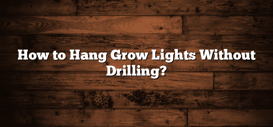 How to Hang Grow Lights Without Drilling?