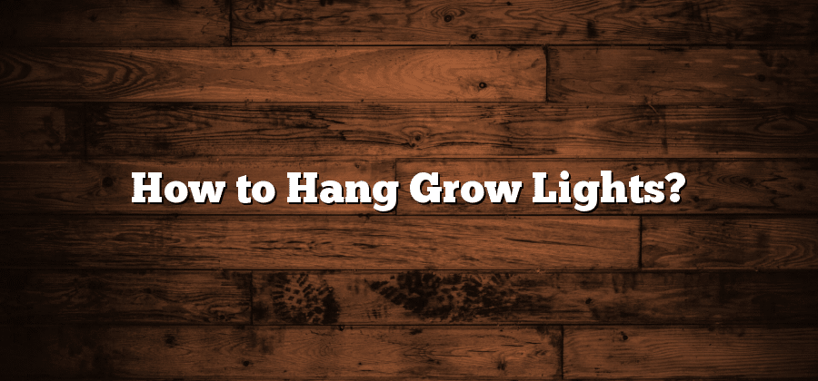 How to Hang Grow Lights?