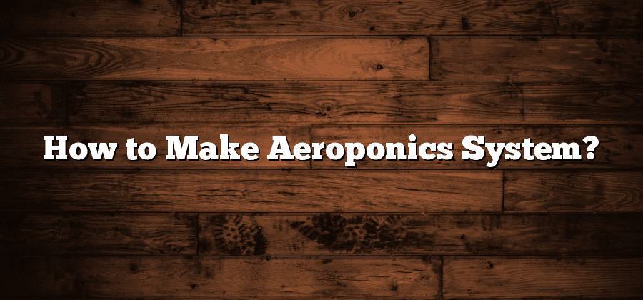 How to Make Aeroponics System?