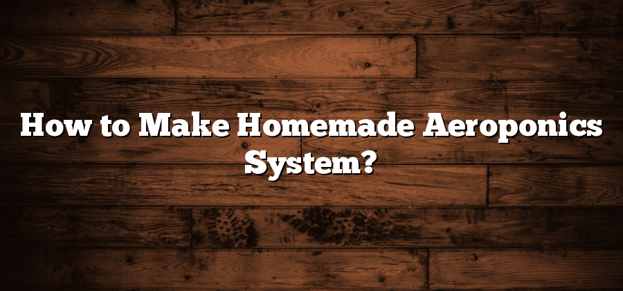 How to Make Homemade Aeroponics System?