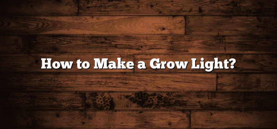 How to Make a Grow Light?