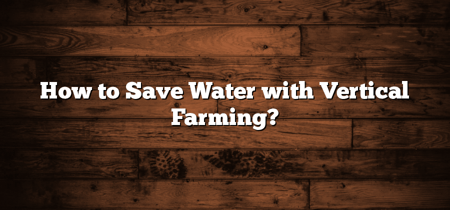 How to Save Water with Vertical Farming?