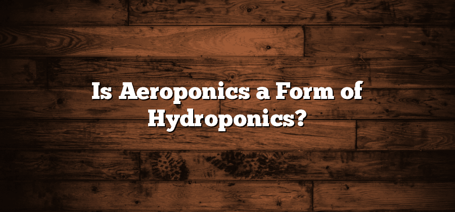 Is Aeroponics a Form of Hydroponics?