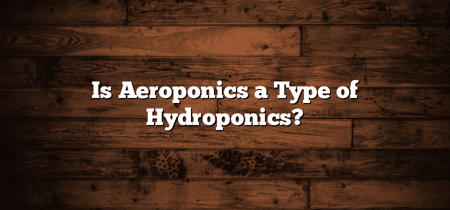 Is Aeroponics a Type of Hydroponics?