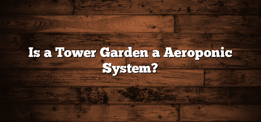 Is a Tower Garden a Aeroponic System?