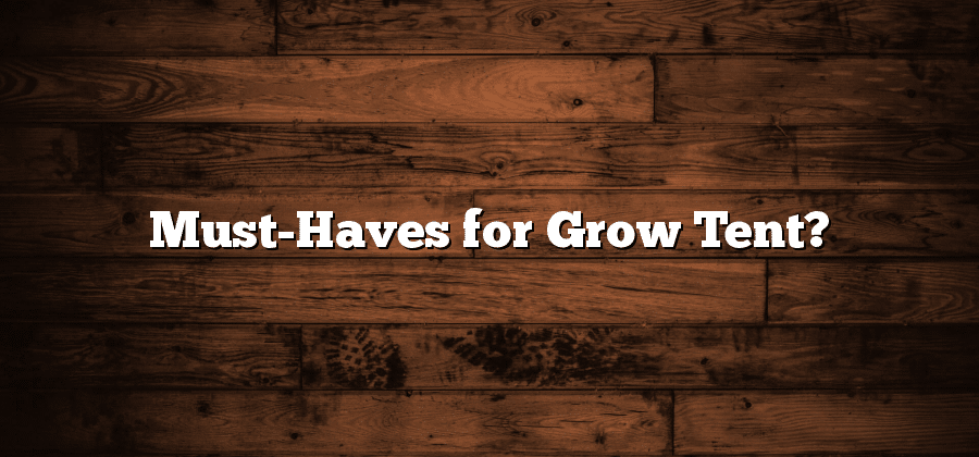 Must-Haves for Grow Tent?