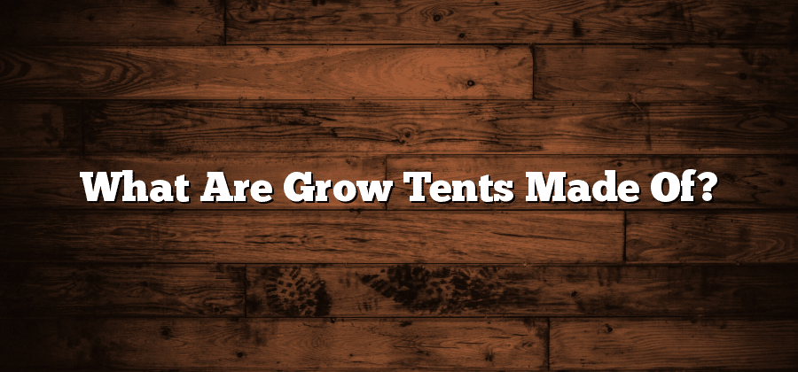 What Are Grow Tents Made Of?