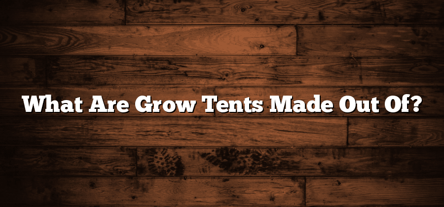 What Are Grow Tents Made Out Of?