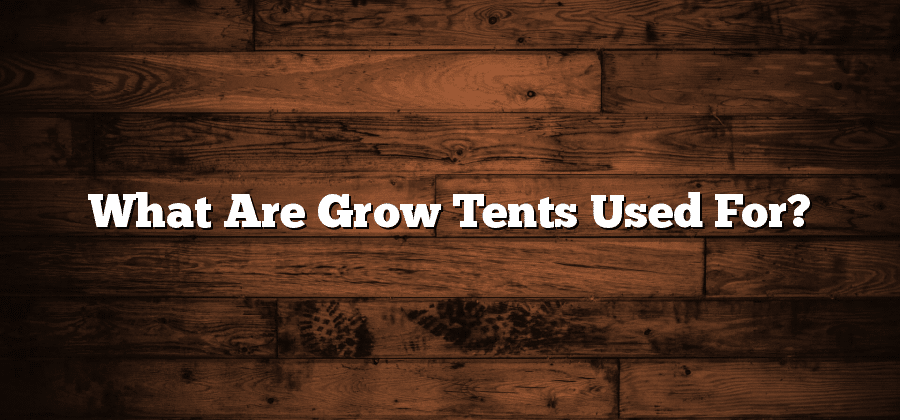 What Are Grow Tents Used For?