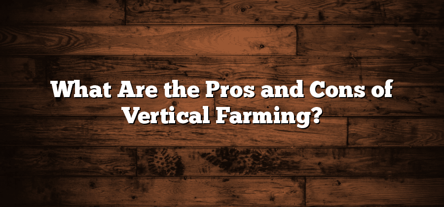 What Are the Pros and Cons of Vertical Farming?