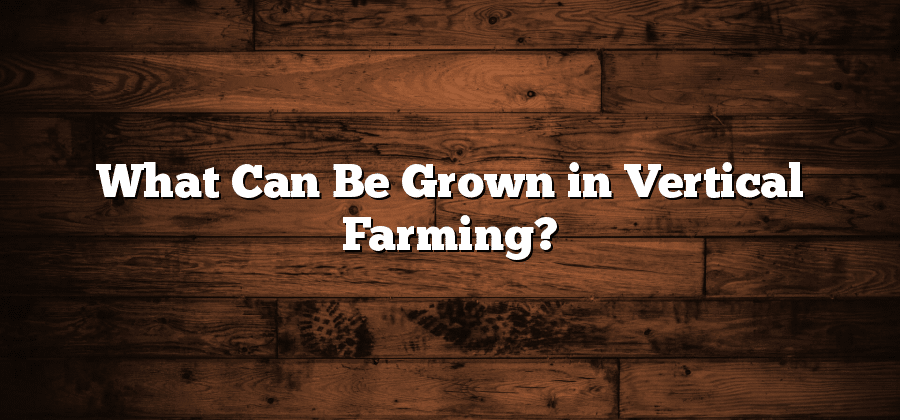 What Can Be Grown in Vertical Farming?