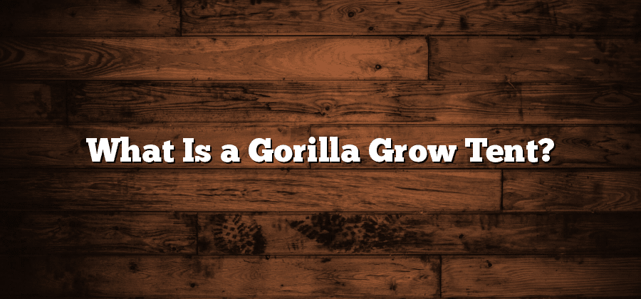 What Is a Gorilla Grow Tent?