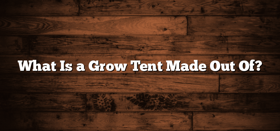 What Is a Grow Tent Made Out Of?