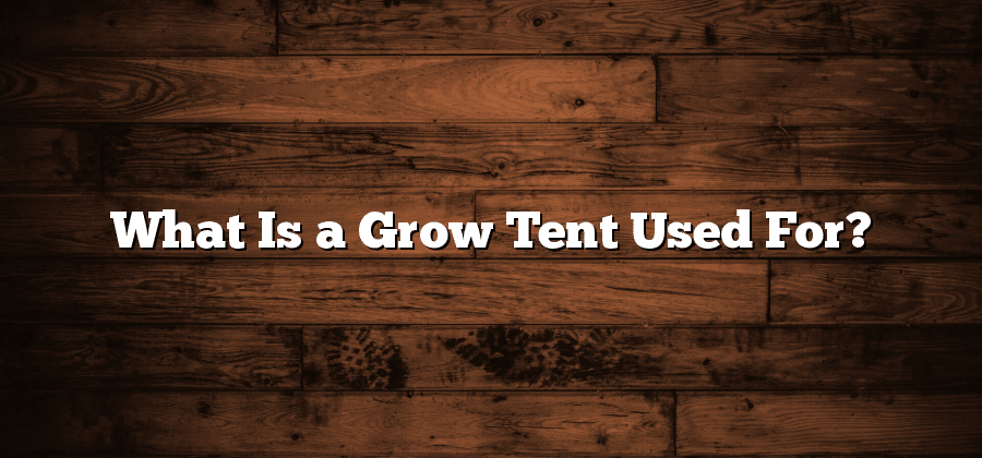 What Is a Grow Tent Used For?